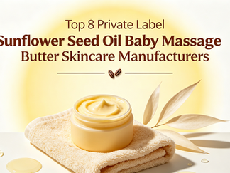 Top 8 Private Label Sunflower Seed Oil Baby Massage Butter Skincare Manufacturers