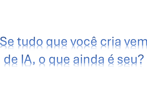 Texto: Se tudo que você cria vem de IA, o que ainda é seu?