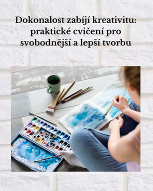 Dokonalost zabíjí kreativitu: praktické cvičení pro svobodnější a lepší tvorbu