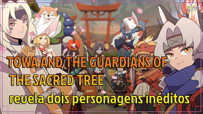TOWA AND THE GUARDIANS OF THE SACRED TREE revela dois personagens inéditos