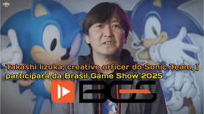 Takashi Iizuka, creative officer do Sonic Team, participará da Brasil Game Show 2025