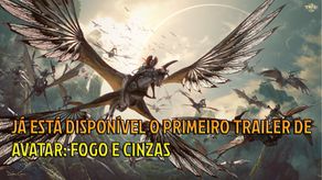 JÁ ESTÁ DISPONÍVEL O PRIMEIRO TRAILER DEAVATAR: FOGO E CINZAS