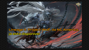 Lineage II: Project Wolf, da NC America, já está disponÃvel e vai fatiar seus inimigos