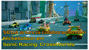 SEGA anuncia colaboração com Nickelodeon em Sonic Racing: CrossWorlds