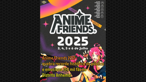 Anime Friends 2025 quebra recorde histórico de público com 150 mil fãs no Distrito Anhembi