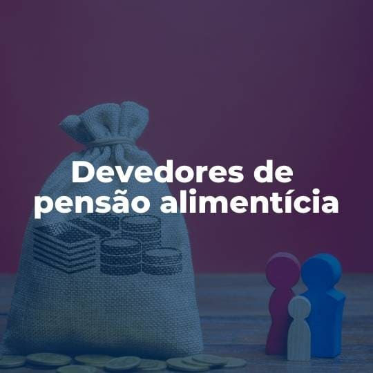 Devedores de pensão alimentícia