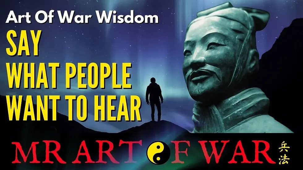 art of war wisdom: say what people want to hear.