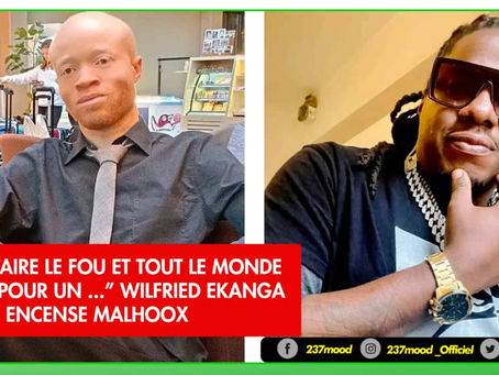 "IL AIME FAIRE LE FOU ET TOUT LE MONDE LE PREND POUR UN..." WILFRIED EKANGA ENCENSE MALHOOX