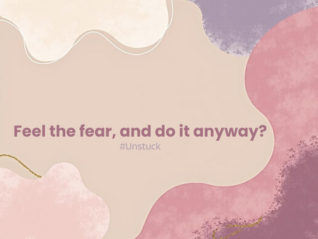 Feel the fear, and do it anyway?