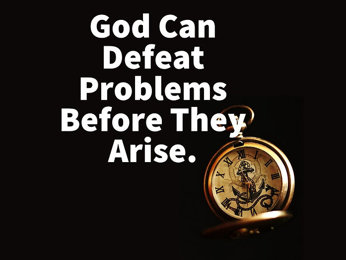 God Can Defeat Problems Before They Arise