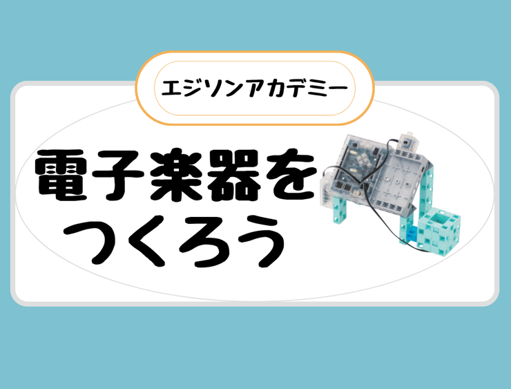 【電子楽器をつくろう】エジソンアカデミー レベル①-3