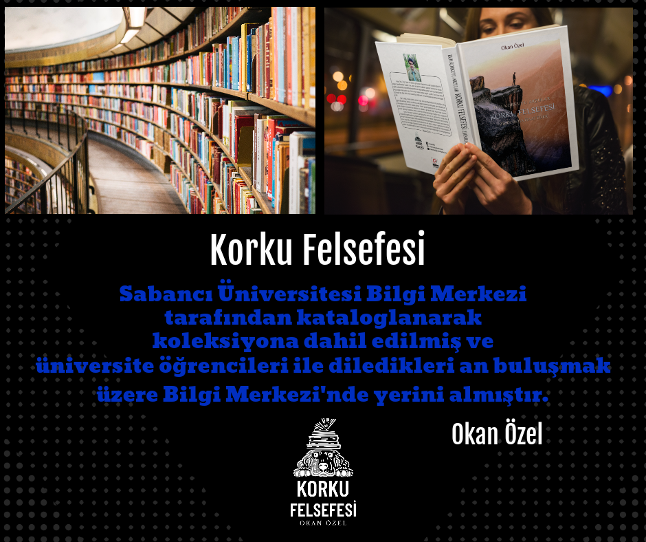 Korku Felsefesi kitabım Sabancı Üniversitesi Bilgi Merkezi'nde yerini almıştır!