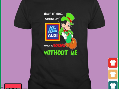 Irish Mickey Mouse Admit It Now Working At ALDI Would Be Boring Without Me Shirt