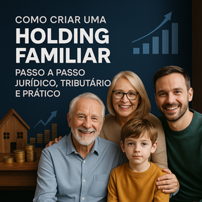 Como Criar uma Holding Familiar: Passo a Passo Jurídico, Tributário e Prático