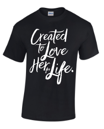 T-Shirt - "Created to Love Her for Life"