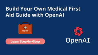 Build Your Own Medical First Aid Guide with OpenAI: A Step-by-Step Tutorial