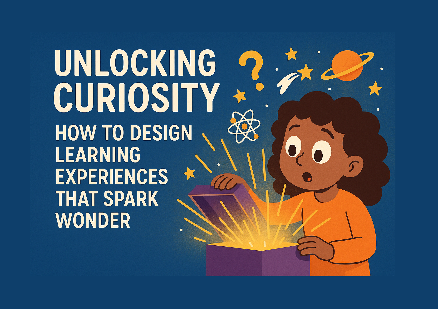 Curiousity Indesign Unlocking Curiosity: Instructional Design for Engaging Learning Experiences
