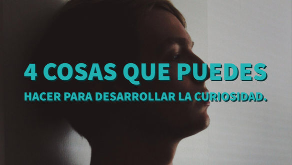 4 cosas que puedes hacer para desarrollar la curiosidad.