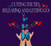 Cutting the Ties: Releasing and letting go!