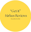 “Get it” -Kirkus Reviews December 11, 20