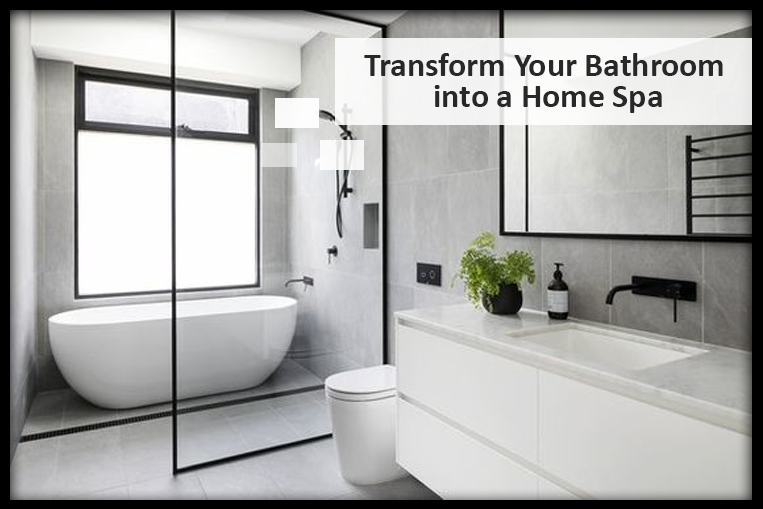 TRANSFORM YOUR BATHROOM INTO “HOME SPA”