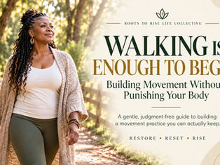 Walking Is Enough to Begin — Building Movement Without Punishing Your Body — Roots To Rise Life Collective