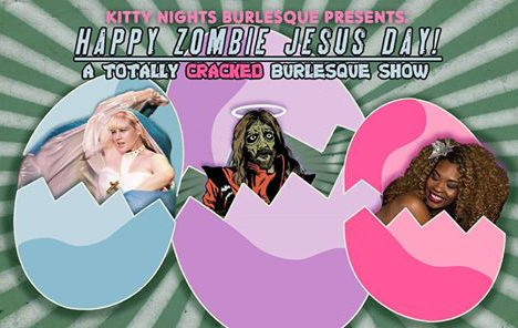Happy Zombie Jesus Day: A Totally Cracked Burlesque Show - April 16