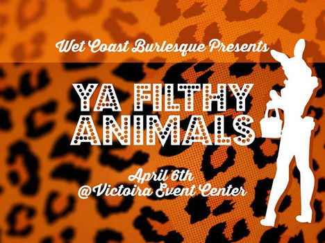 Wet Coast Burlesque Presents: Ya Filthy Animals - April 6