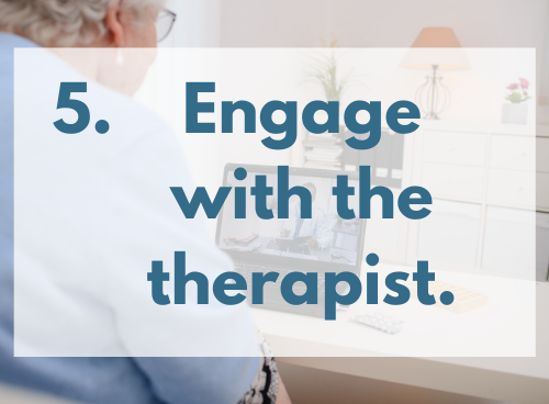 Stay engaged during your virtual physical therapy appointment. Photo shows an older woman looking at a laptop computer screen. It appears her doctor is on the other side. The words "5. Engage with the therapist." in dark blue are superimposed on the image.