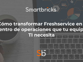 Cómo transformar Freshservice en el centro de operaciones que tu equipo TI necesita