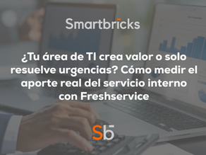 ¿Tu área de TI crea valor o solo resuelve urgencias? Cómo medir el aporte real del servicio interno con Freshservice