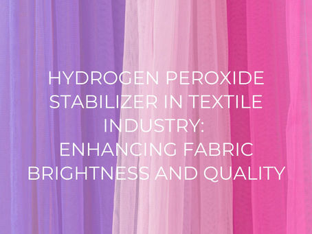 Hydrogen Peroxide Stabilizer in Textile Industry: Enhancing Fabric Brightness and Quality