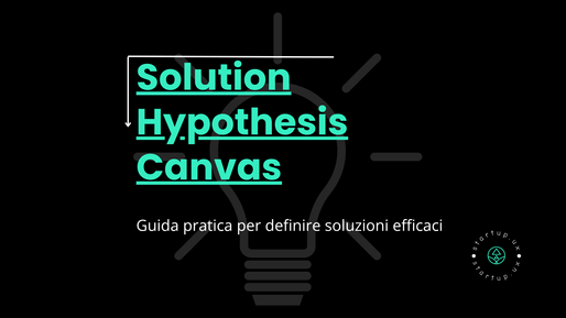 Dal problema alla soluzione: come definire un’idea prima di disegnarla (con il Solution Hypothesis Canvas)
