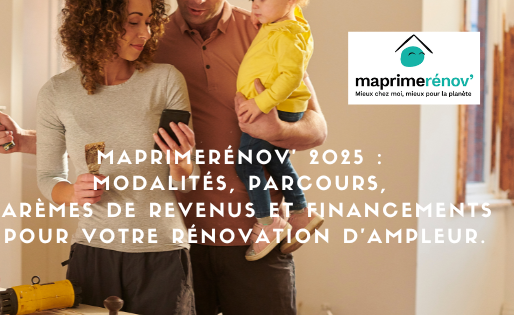 MaPrimeRénov' 2025 : modalités, parcours, barèmes de revenus et financements pour votre rénovation d’ampleur.