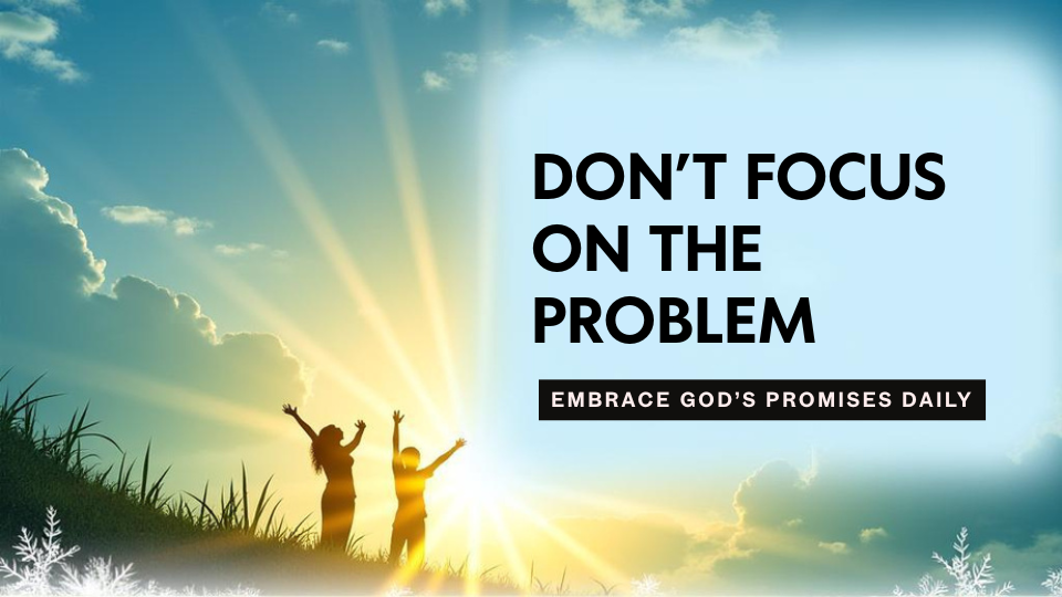 Silhouettes of two people with raised arms against a sunrise. Text reads "DON'T FOCUS ON THE PROBLEM" and "EMBRACE GOD'S PROMISES DAILY."