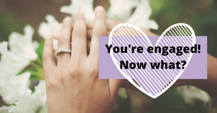You’re engaged, now what?