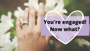 You’re engaged, now what?