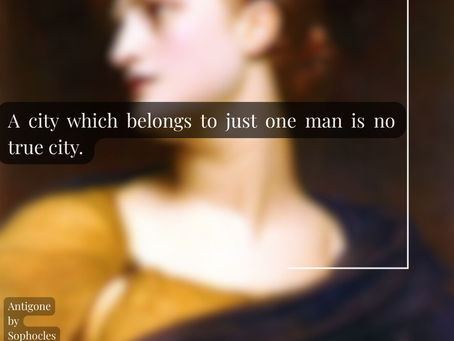 "A city which belongs to just one man is no true city."Antigone by Sophocles