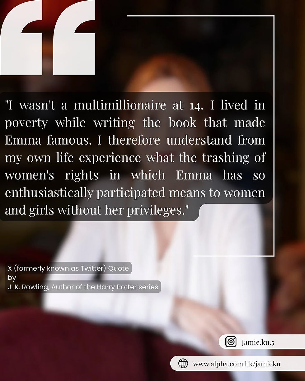 "I wasn't a multimillionaire at 14. I lived in poverty while writing the book that made Emma famous. I therefore understand from my own life experience what the trashing of women's rights in which Emma has so enthusiastically participated means to women and girls without her privileges."
