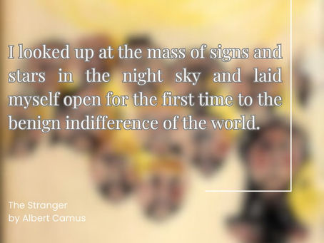 "I looked up at the mass of signs and stars in the night sky and laid myself open for the first time to the benign indifference of the world." The Stranger by Albert Camus