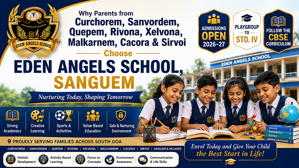 Why Parents from Curchorem, Sanvordem, Quepem, Rivona, Xelvona, Malkarnem, Cacora & Sirvoi can choose Eden Angels School, Sanguem ?