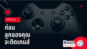 4คำถามก่อนลูกคุณจะติดเกมส์