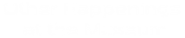 Other Happenings at the Museum - PNG.png