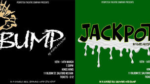 Posters for Peripateia's double bill of Bump and Jackpot at the Kings Arms, Salford