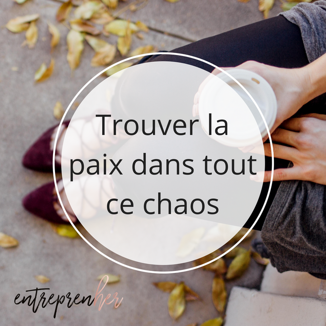 Trouver la paix dans tout ce chaos
