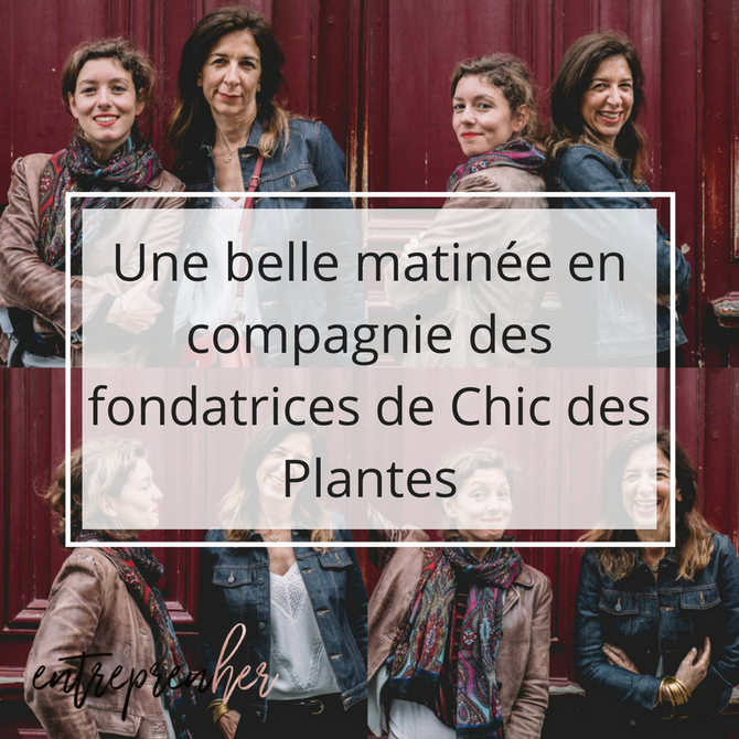 Une belle matinée en compagnie des fondatrices de Chic des Plantes