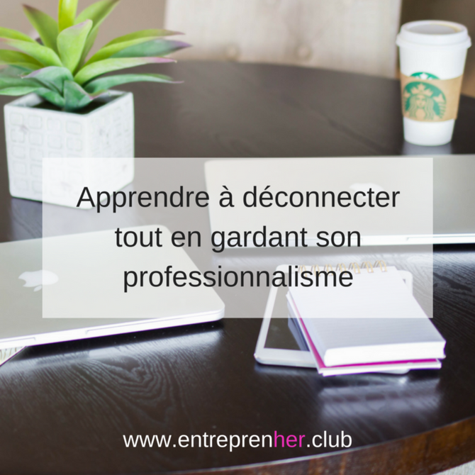 Apprendre à déconnecter tout en gardant son professionnalisme