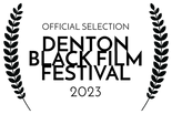 OFFICIAL SELECTION - DENTON BLACK FILM FESTIVAL - 2023