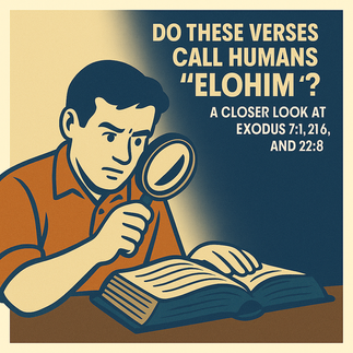 Do These Verses Call Humans “Elohim”? A Closer Look at Exodus 7:1, 21:6, and 22:8