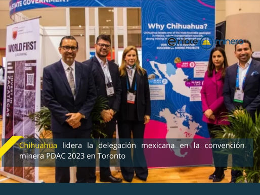 Chihuahua lidera la delegación mexicana en la convención minera PDAC 2023 en Toronto